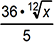 the quantity 36 times the twelfth root of x is divided by 5