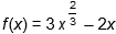 f of x = 3 times x to the 2 thirds power minus 2 x