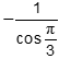 Negative 1 over the cosine of pi over 3. 