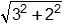 The square root of the sum of 3 squared and 2 squared