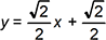 y = radical 2 halves x + radical 2 halves