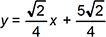 y = radical 2 fourths x + 5 radical 2 fourths