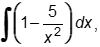 the integral of open paren 1 minus 5 over x squared close paren d x